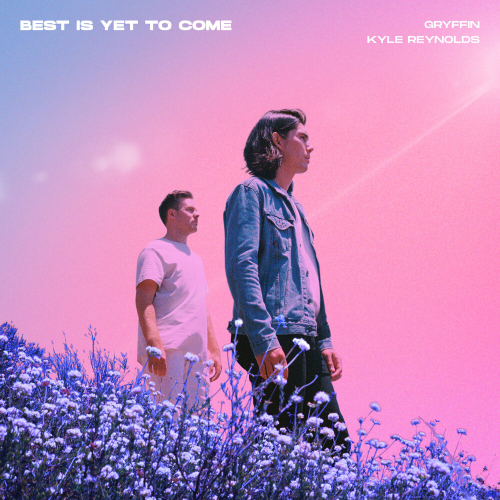 Best Is Yet To Come by GRYFFIN, Kyle Reynolds - imusic.am