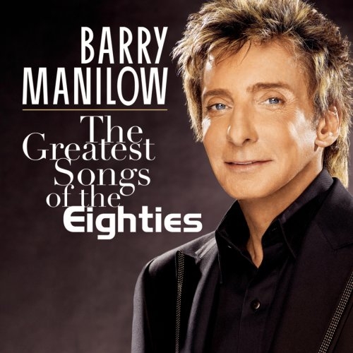 The Greatest Songs Of The Eighties by Barry Manilow - imusic.am