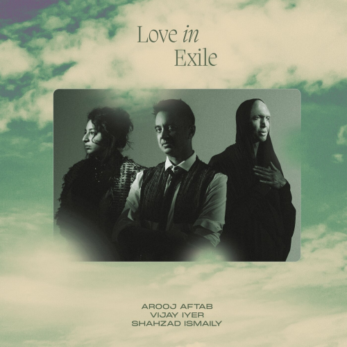 Love In Exile by Arooj Aftab, Vijay Iyer, Shahzad Ismaily - imusic.am