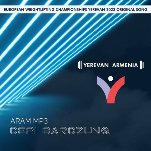 Depi Bardzunq (European Weightlifting Championships Yerevan 2023 Original Song) by Aram MP3 - imusic.am