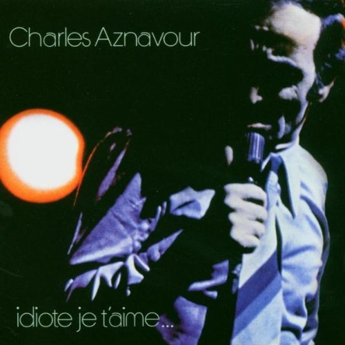Idiote Je T'aime by Charles Aznavour - imusic.am