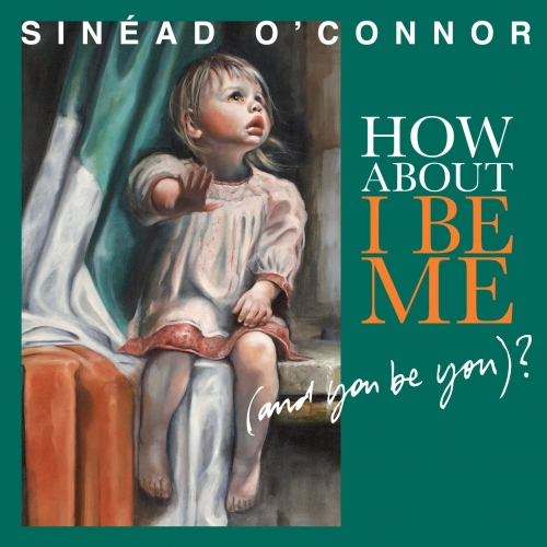 How About I Be Me (And You Be You) by Sinead O'connor - imusic.am