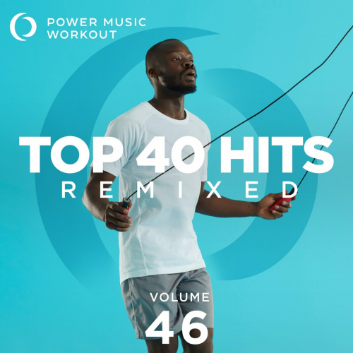 Top 40 Hits Remixed Vol. 46 by Power Music Workout - imusic.am