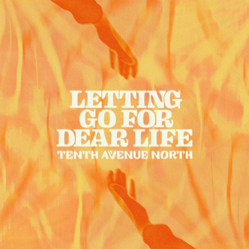Letting Go For Dear Life by Tenth Avenue North - imusic.am