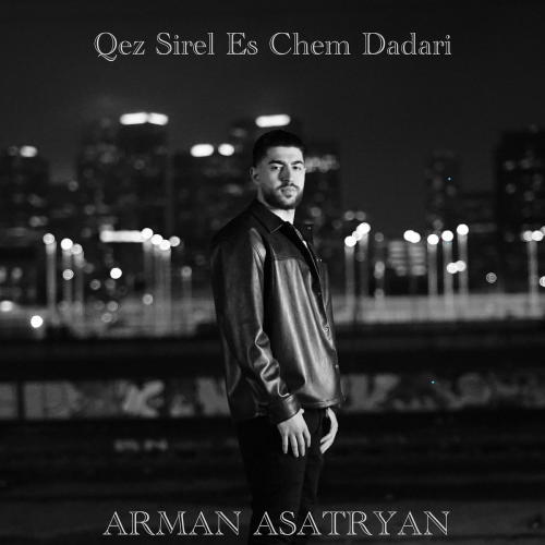 Qez Sirel Es Chem Dadari by Arman Asatryan - imusic.am