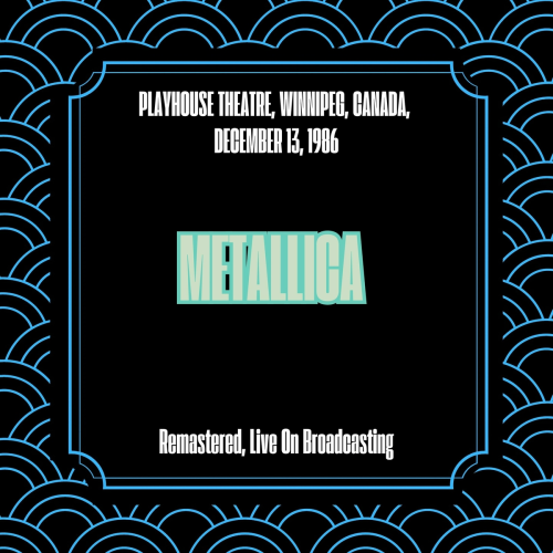 Playhouse Theatre, Winnipeg, Canada, December 13, 1986 (Remastered, Live On Broadcasting) by Metallica - imusic.am