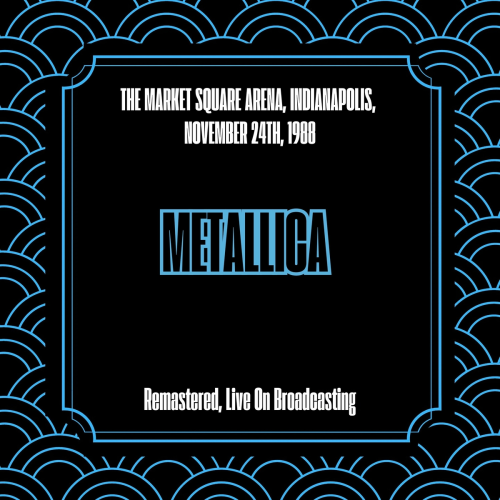 The Market Square Arena, Indianapolis, November 24th, 1988 (Remastered, Live On Broadcasting) by Metallica - imusic.am