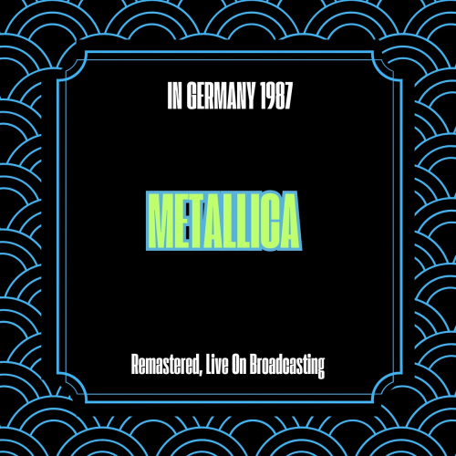 In Germany 1987 (Remastered, Live On Broadcasting) by Metallica - imusic.am