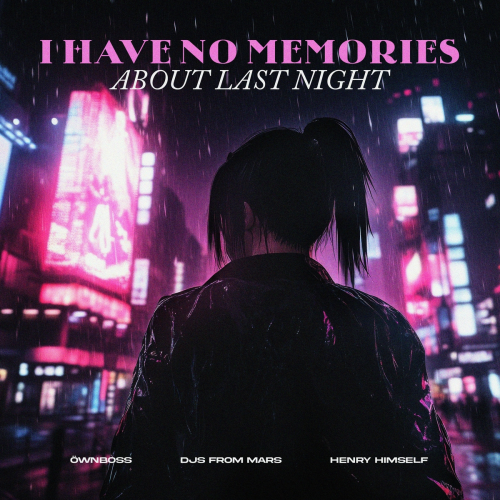 I Have No Memories About Last Night by Öwnboss, DJs from Mars, Henry Himself - imusic.am