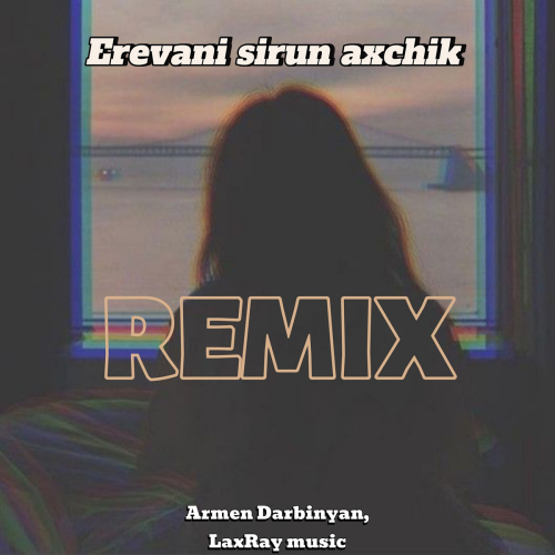 Erevani Sirun Axchik (Remix) by LaxRay music, Armen Darbinyan - imusic.am