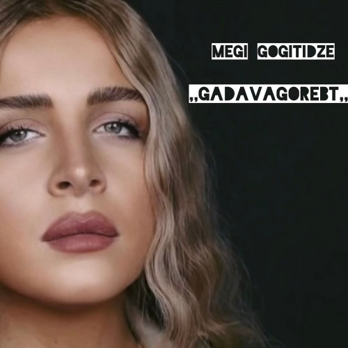 Gadavagorebt by Megi Gogitidze - imusic.am