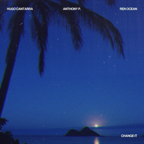 Change It by Hugo Cantarra, Anthony P. (CH), Ren Ocean - imusic.am
