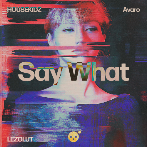 Say What by Housekidz, Avaro, LEZOLUT - imusic.am