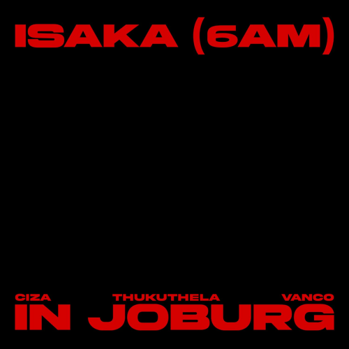 Isaka (6am) Vanco Mix - In Joburg by Ciza, Thukuthela, Vanco - imusic.am