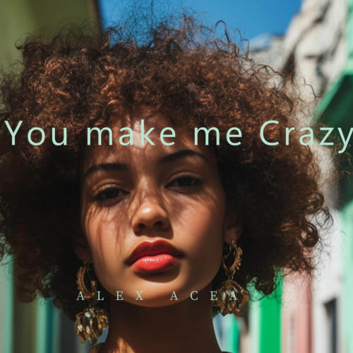 You make me Crazy by ALEX ACEA - imusic.am