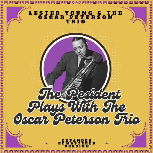 the President Plays with the Oscar Peterson Trio (Expanded, Remastered Version) by Lester Young, Oscar Peterson - imusic.am
