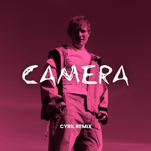 Camera (CYRIL Remix) by Ed Sheeran, CYRIL - imusic.am