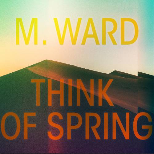 Think Of Spring by M. Ward - imusic.am