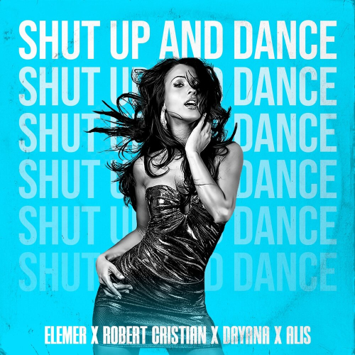 Shut Up And Dance by Robert Cristian, Dayana, Elemer, ALIS - imusic.am